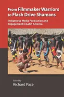 Od filmowych wojowników do szamanów pendrive'ów: Rdzenna produkcja medialna i zaangażowanie w Ameryce Łacińskiej - From Filmmaker Warriors to Flash Drive Shamans: Indigenous Media Production and Engagement in Latin America