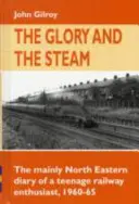 Glory and the Steam - The Mainly North-Eastern Diary of a Teenage Rail Enthusiast (Dziennik nastoletniego miłośnika kolei) 1960-1965 - Glory and the Steam - The Mainly North-Eastern Diary of a Teenage Rail Enthusiast 1960 - 1965