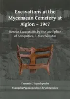 Wykopaliska na cmentarzysku mykeńskim w Aigion - 1967: Wykopaliska ratunkowe późnego efora starożytności, E. Mastrokostasa - Excavations at the Mycenaean Cemetery at Aigion - 1967: Rescue Excavations by the Late Ephor of Antiquities, E. Mastrokostas