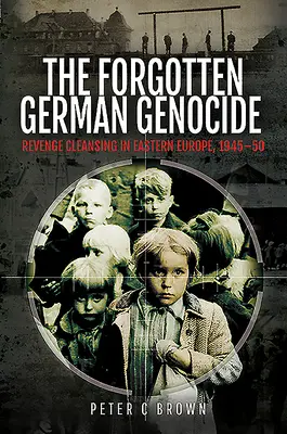 Zapomniane niemieckie ludobójstwo: Odwetowe czystki w Europie Wschodniej, 1945-50 - The Forgotten German Genocide: Revenge Cleansing in Eastern Europe, 1945-50