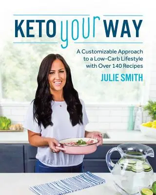 Keto Your Way: Indywidualne podejście do stylu życia niskowęglowodanowego z ponad 140 przepisami - Keto Your Way: A Customizable Approach to a Low-Carb Lifestyle with Over 140 Recipes