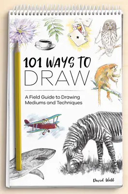 101 sposobów rysowania: Przewodnik po mediach i technikach rysunkowych - 101 Ways to Draw: A Field Guide to Drawing Mediums and Techniques