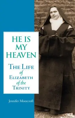 On jest moim niebem: Życie Elżbiety od Trójcy Przenajświętszej - He is My Heaven: The Life of Elizabeth of the Trinity