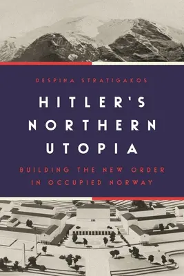 Północna utopia Hitlera: Budowanie nowego porządku w okupowanej Norwegii - Hitler's Northern Utopia: Building the New Order in Occupied Norway