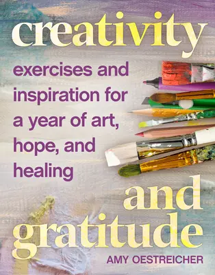 Kreatywność i wdzięczność: Ćwiczenia i inspiracje na rok sztuki, nadziei i uzdrawiania - Creativity and Gratitude: Exercises and Inspiration for a Year of Art, Hope, and Healing