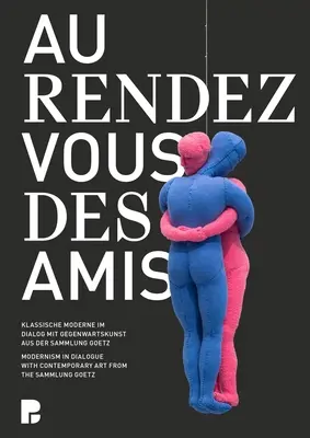 Au Rendez-Vous Des Amis: Modernizm w dialogu ze sztuką współczesną z Sammlung Goetz - Au Rendez-Vous Des Amis: Modernism in Dialogue with Contemporary Art from the Sammlung Goetz