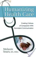 Humanizowanie opieki zdrowotnej: Tworzenie kultur współczucia z komunikacją bez przemocy - Humanizing Health Care: Creating Cultures of Compassion with Nonviolent Communication