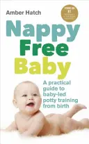 Dziecko bez pieluch: Praktyczny przewodnik po nauce korzystania z nocnika od urodzenia - Nappy Free Baby: A Practical Guide to Baby-Led Potty Training from Birth