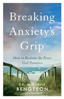 Złamanie uścisku lęku: jak odzyskać pokój, który obiecuje Bóg - Breaking Anxiety's Grip: How to Reclaim the Peace God Promises