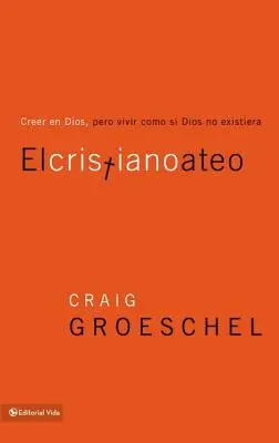 El Cristiano Ateo: Creer En Dios, Pero Vivir Como Si Dios No Existiera = Chrześcijański ateista - El Cristiano Ateo: Creer En Dios, Pero Vivir Como Si Dios No Existiera = The Christian Atheist