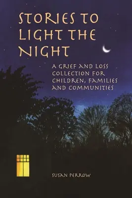 Stories to Light the Night: Zbiór opowieści o żałobie i stracie dla dzieci, rodzin i społeczności - Stories to Light the Night: A Grief and Loss Collection for Children, Families and Communities