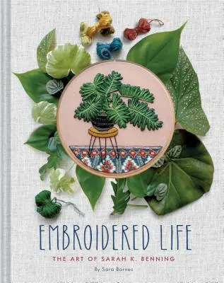 Haftowane życie: Sztuka Sary K. Benning (Nowoczesny haft ręczny, Książki o sztuce rzemieślniczej) - Embroidered Life: The Art of Sarah K. Benning (Modern Hand Stitched Embroidery, Craft Art Books)