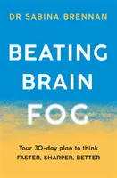 Pokonać mgłę mózgową: 30-dniowy plan na szybsze, ostrzejsze i lepsze myślenie - Beating Brain Fog: Your 30-Day Plan to Think Faster, Sharper, Better