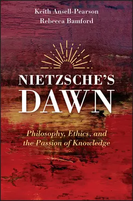 Świt Nietzschego: filozofia, etyka i pasja wiedzy - Nietzsche's Dawn: Philosophy, Ethics, and the Passion of Knowledge