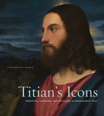 Ikony Tycjana: Tradycja, charyzma i pobożność w renesansowych Włoszech - Titian's Icons: Tradition, Charisma, and Devotion in Renaissance Italy