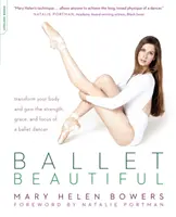 Ballet Beautiful: Przekształć swoje ciało i zyskaj siłę, wdzięk i skupienie tancerki baletowej - Ballet Beautiful: Transform Your Body and Gain the Strength, Grace, and Focus of a Ballet Dancer