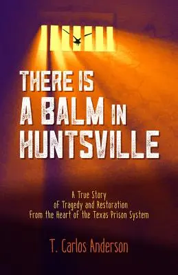 W Huntsville jest balsam: Prawdziwa historia tragedii i odbudowy z serca systemu więziennictwa w Teksasie - There Is a Balm in Huntsville: A True Story of Tragedy and Restoration from the Heart of the Texas Prison System