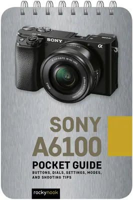 Sony A6100: Kieszonkowy przewodnik: Przyciski, pokrętła, ustawienia, tryby i porady dotyczące fotografowania - Sony A6100: Pocket Guide: Buttons, Dials, Settings, Modes, and Shooting Tips