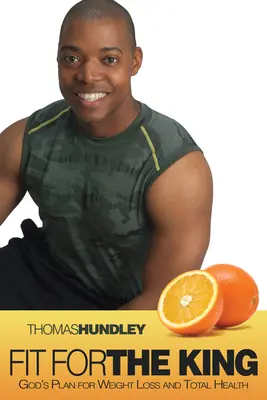 Fit for the King: Boży plan utraty wagi i całkowitego zdrowia - Fit for the King: God's Plan for Weight Loss and Total Health