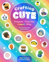 Crafting Cute: Polymer Clay the Kawaii Way: 50 fantastycznie zabawnych projektów - Crafting Cute: Polymer Clay the Kawaii Way: 50 Fantastically Fun Projects