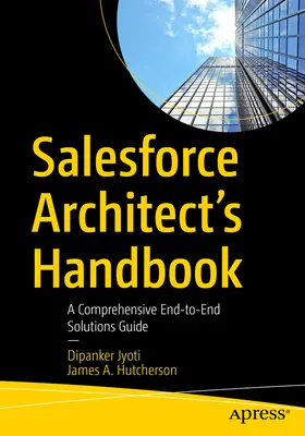 Podręcznik architekta Salesforce: Kompleksowy przewodnik po kompleksowych rozwiązaniach - Salesforce Architect's Handbook: A Comprehensive End-To-End Solutions Guide