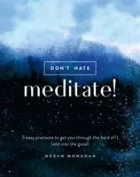 Nie nienawidź, medytuj!: 5 prostych praktyk, które pomogą ci przetrwać trudne chwile (i przejść do dobrych) - Don't Hate, Meditate!: 5 Easy Practices to Get You Through the Hard Sh*t (and Into the Good)