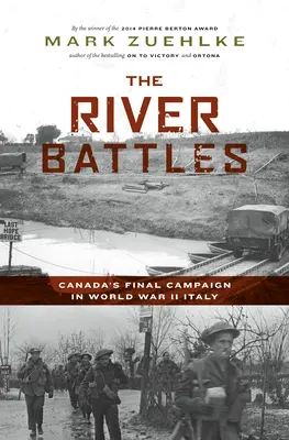 Bitwy rzeczne: Ostatnia kampania Kanady we Włoszech podczas II wojny światowej - The River Battles: Canada's Final Campaign in World War II Italy