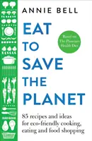 Jedz, by ocalić planetę: Ponad 100 przepisów i pomysłów na ekologiczne gotowanie i jedzenie - Eat to Save the Planet: Over 100 Recipes and Ideas for Eco-Friendly Cooking and Eating