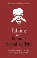 Talking with Female Serial Killers - Mrożące krew w żyłach studium najbardziej złych kobiet na świecie - Talking with Female Serial Killers - A chilling study of the most evil women in the world