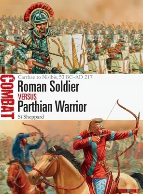 Rzymski żołnierz kontra partyjski wojownik: Carrhae do Nisibis, 53 p.n.e. - 217 n.e. - Roman Soldier Vs Parthian Warrior: Carrhae to Nisibis, 53 BC-AD 217