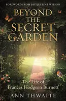 Poza Tajemniczym Ogrodem - Życie Frances Hodgson Burnett (z przedmową Jacqueline Wilson) - Beyond the Secret Garden - The Life of Frances Hodgson Burnett (with a Foreword by Jacqueline Wilson)