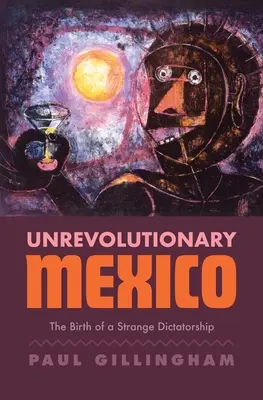 Nierewolucyjny Meksyk: Narodziny dziwnej dyktatury - Unrevolutionary Mexico: The Birth of a Strange Dictatorship