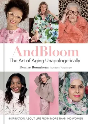 And Bloom the Art of Aging Unapologetically: Inspiracja życiem od ponad 100 kobiet - And Bloom the Art of Aging Unapologetically: Inspiration about Life from More Than 100 Women