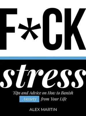 F*ck Stress: Wskazówki i porady, jak pozbyć się lęku z życia - F*ck Stress: Tips and Advice on How to Banish Anxiety from Your Life