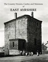 Wiejskie domy, zamki i rezydencje w East Ayrshire - Country Houses, Castles and Mansions of East Ayrshire