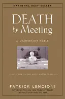 Śmierć przez spotkanie: Bajka o przywództwie... o rozwiązywaniu najbardziej bolesnego problemu w biznesie - Death by Meeting: A Leadership Fable...about Solving the Most Painful Problem in Business