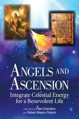 Anioły i wniebowstąpienie: Zintegruj niebiańską energię, by wieść pełne dobroci życie - Angels and Ascension: Integrate Celestial Energy for a Benevolent Life