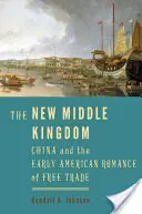 Nowe Państwo Środka: Chiny i wczesnoamerykański romans wolnego handlu - The New Middle Kingdom: China and the Early American Romance of Free Trade