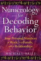 Numerologia dla dekodowania zachowań: Liczby osobiste w pracy, rodzinie i związkach - Numerology for Decoding Behavior: Your Personal Numbers at Work, with Family, and in Relationships