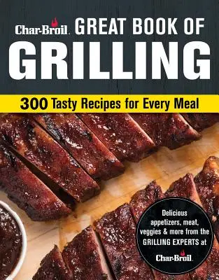 Char-Broil Great Book of Grilling: 300 smacznych przepisów na każdy posiłek - Char-Broil Great Book of Grilling: 300 Tasty Recipes for Every Meal