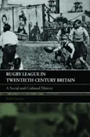 Rugby League in Twentieth Century Britain: Historia społeczna i kulturowa - Rugby League in Twentieth Century Britain: A Social and Cultural History