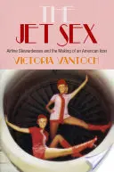 The Jet Sex: Stewardesy linii lotniczych i tworzenie amerykańskiej ikony - The Jet Sex: Airline Stewardesses and the Making of an American Icon