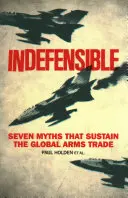 Nie do obrony: Siedem mitów podtrzymujących globalny handel bronią - Indefensible: Seven Myths That Sustain the Global Arms Trade