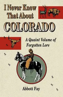 Nigdy nie wiedziałem tego o Kolorado: Osobliwy tom zapomnianej wiedzy - I Never Knew That about Colorado: A Quaint Volume of Forgotten Lore