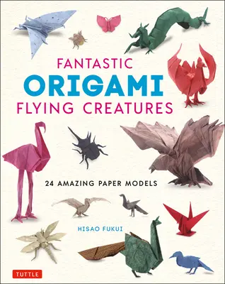 Fantastyczne latające stworzenia origami: 24 niesamowite papierowe modele - Fantastic Origami Flying Creatures: 24 Amazing Paper Models