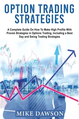 Strategie handlu opcjami: Kompletny przewodnik po tym, jak osiągać wysokie zyski dzięki sprawdzonym strategiom w handlu opcjami, w tym najlepszy dzień i swing - Option Trading Strategies: A Complete Guide On How To Make High Profits With Proven Strategies in Options Trading, Including a Best Day and Swing