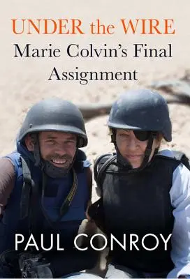 Under the Wire: Ostatnie zadanie Marie Colvin - Under the Wire: Marie Colvin's Final Assignment