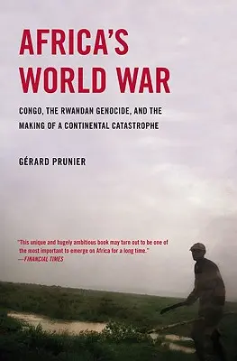 Afrykańska wojna światowa: Kongo, ludobójstwo w Rwandzie i kształtowanie się kontynentalnej katastrofy - Africa's World War: Congo, the Rwandan Genocide, and the Making of a Continental Catastrophe