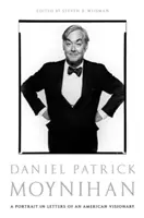 Daniel Patrick Moynihan: Portret amerykańskiego wizjonera w listach - Daniel Patrick Moynihan: A Portrait in Letters of an American Visionary