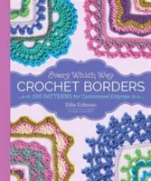 Every Which Way Crochet Borders: 139 wzorów na niestandardowe obrzeża - Every Which Way Crochet Borders: 139 Patterns for Customized Edgings
